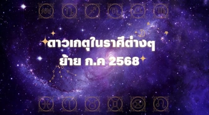 ดาวเกตุในราศีต่างๆย้าย ก.ค 2568 เคล็ดลับเสริมดวง 12 ลัคนา