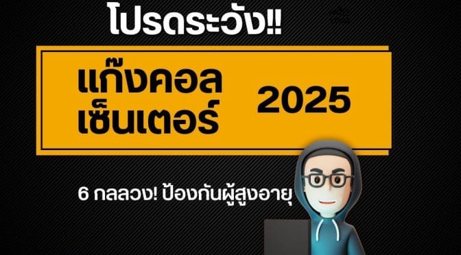 แก๊งคอลเซ็นเตอร์ 2025: 6 กลลวง! ป้องกันผู้สูงอายุ